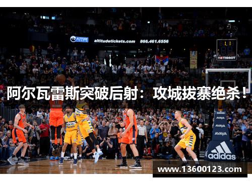 阿尔瓦雷斯突破后射：攻城拔寨绝杀！
